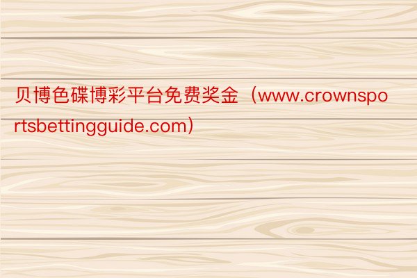 贝博色碟博彩平台免费奖金（www.crownsportsbettingguide.com）