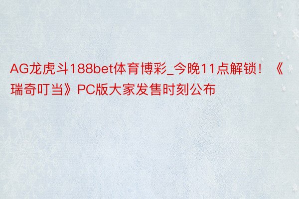 AG龙虎斗188bet体育博彩_今晚11点解锁！《瑞奇叮当》PC版大家发售时刻公布