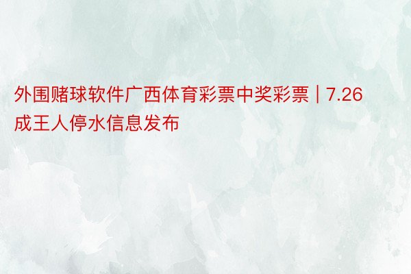 外围赌球软件广西体育彩票中奖彩票 | 7.26成王人停水信息发布