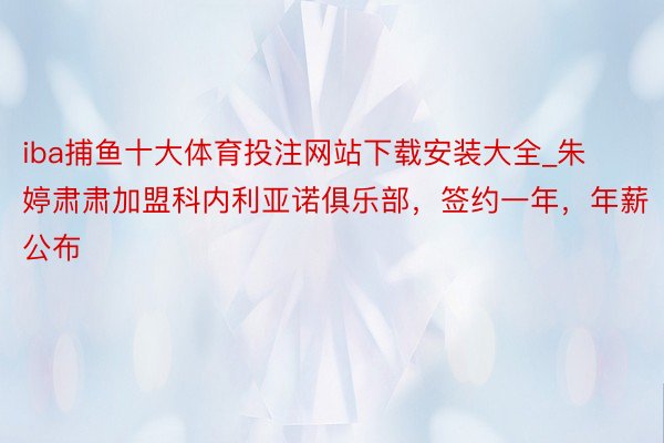 iba捕鱼十大体育投注网站下载安装大全_朱婷肃肃加盟科内利亚诺俱乐部，签约一年，年薪公布