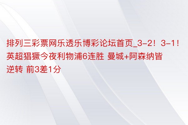 排列三彩票网乐透乐博彩论坛首页_3-2！3-1！英超猖獗今夜利物浦6连胜 曼城+阿森纳皆逆转 前3差1分