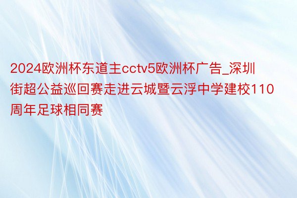 2024欧洲杯东道主cctv5欧洲杯广告_深圳街超公益巡回赛走进云城暨云浮中学建校110周年足球相同赛